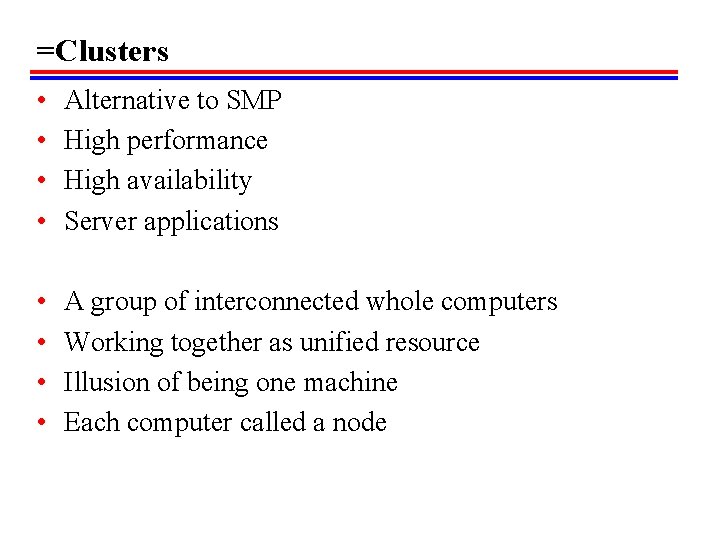 =Clusters • • Alternative to SMP High performance High availability Server applications • •