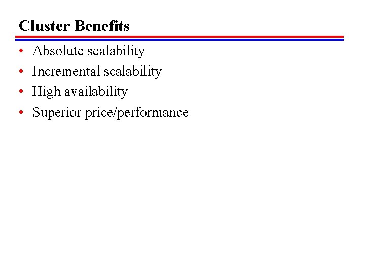 Cluster Benefits • • Absolute scalability Incremental scalability High availability Superior price/performance 