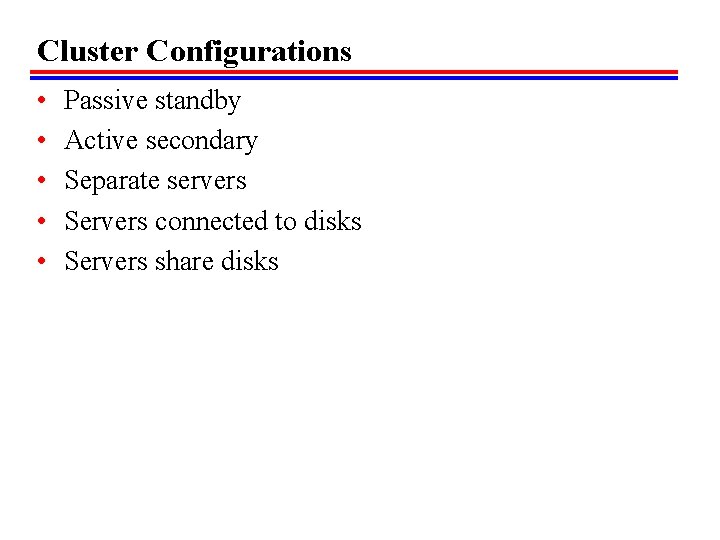 Cluster Configurations • • • Passive standby Active secondary Separate servers Servers connected to