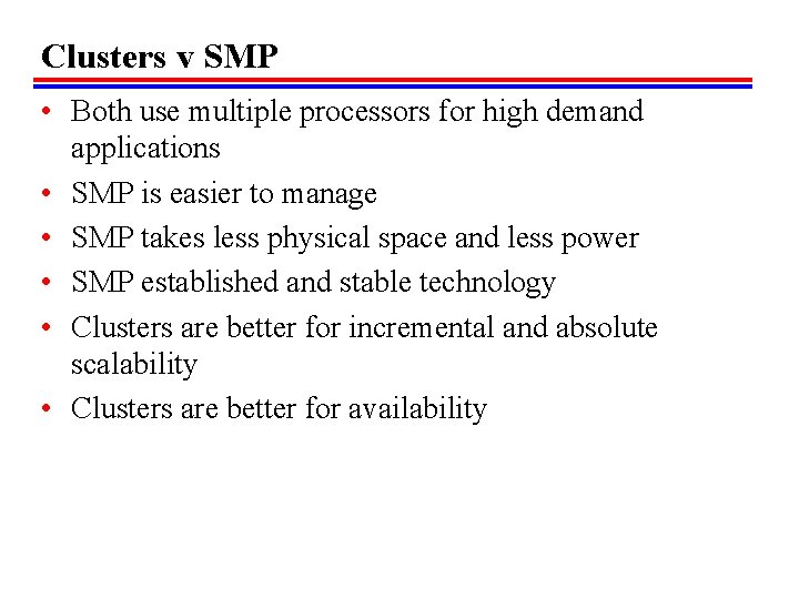 Clusters v SMP • Both use multiple processors for high demand applications • SMP