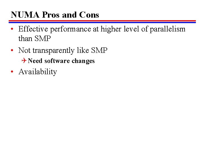 NUMA Pros and Cons • Effective performance at higher level of parallelism than SMP