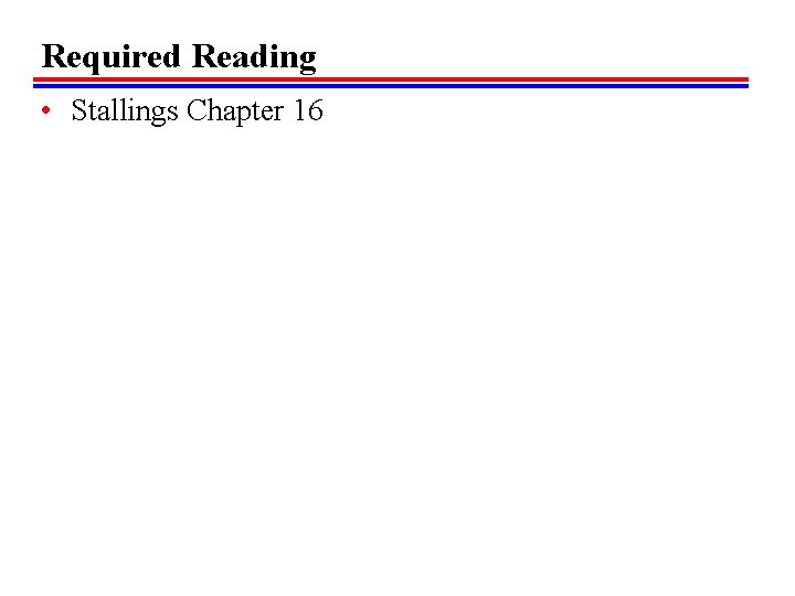 Required Reading • Stallings Chapter 16 