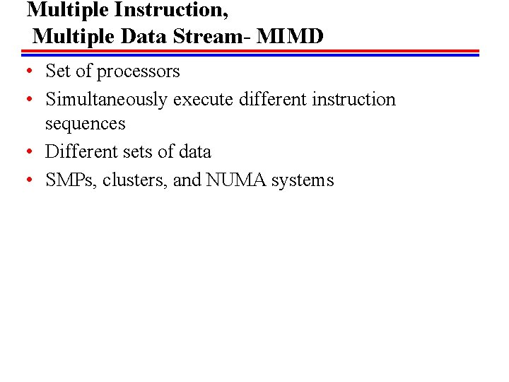 Multiple Instruction, Multiple Data Stream- MIMD • Set of processors • Simultaneously execute different