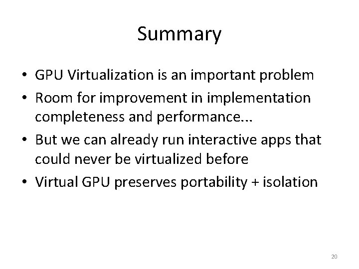 Summary • GPU Virtualization is an important problem • Room for improvement in implementation