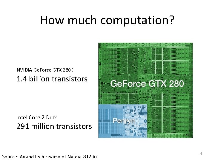 How much computation? NVIDIA Ge. Force GTX 280: 1. 4 billion transistors Intel Core
