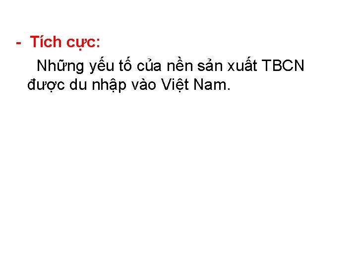 - Tích cực: Những yếu tố của nền sản xuất TBCN được du nhập