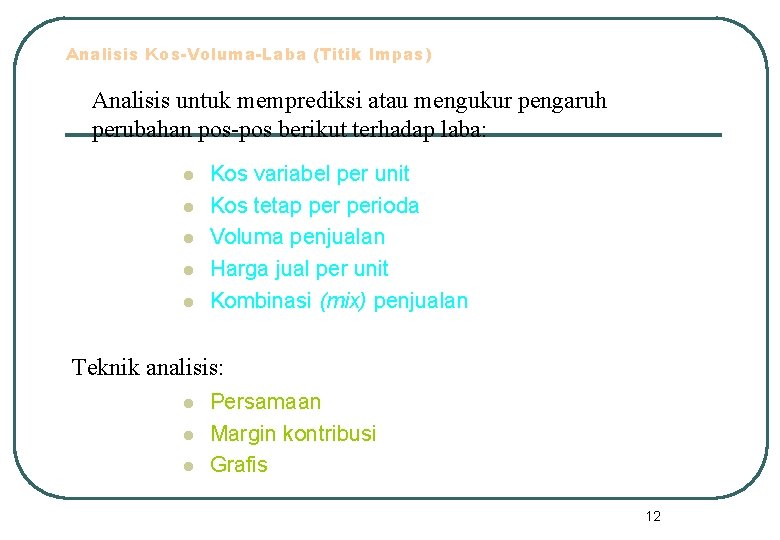 Analisis Kos-Voluma-Laba (Titik Impas) Analisis untuk memprediksi atau mengukur pengaruh perubahan pos-pos berikut terhadap