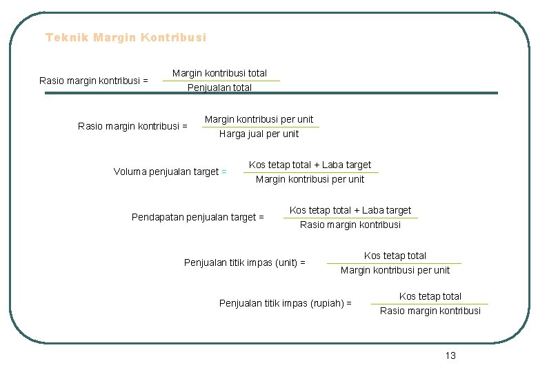 Teknik Margin Kontribusi Rasio margin kontribusi = atau Margin kontribusi total Penjualan total Rasio