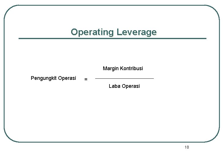Operating Leverage Margin Kontribusi Pengungkit Operasi = Laba Operasi 18 Operating Leverage Margin Kontribusi Pengungkit Operasi = Laba Operasi 18