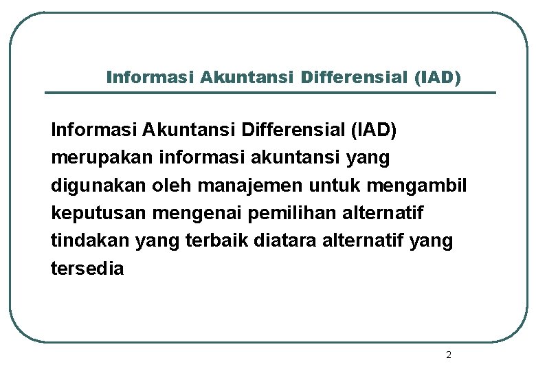 Informasi Akuntansi Differensial (IAD) merupakan informasi akuntansi yang digunakan oleh manajemen untuk mengambil keputusan