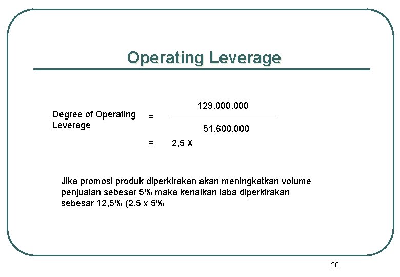 Operating Leverage Degree of Operating Leverage 129. 000 = 51. 600. 000 = 2,