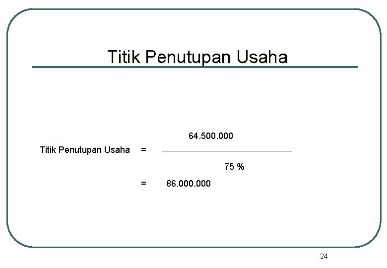 Titik Penutupan Usaha 64. 500. 000 Titik Penutupan Usaha = 75 % = 86.