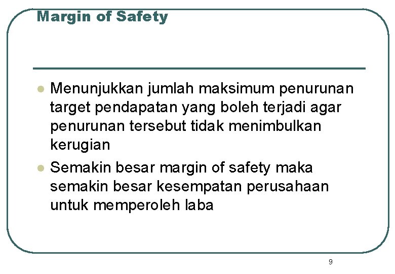 Margin of Safety l l Menunjukkan jumlah maksimum penurunan target pendapatan yang boleh terjadi Margin of Safety l l Menunjukkan jumlah maksimum penurunan target pendapatan yang boleh terjadi