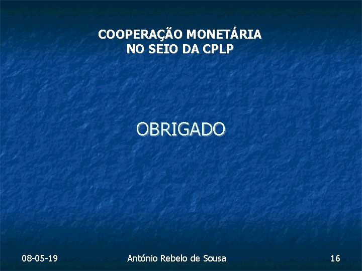 COOPERAÇÃO MONETÁRIA NO SEIO DA CPLP OBRIGADO 08 -05 -19 António Rebelo de Sousa