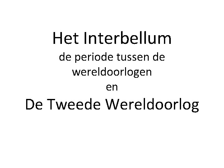 Het Interbellum de periode tussen de wereldoorlogen en De Tweede Wereldoorlog 