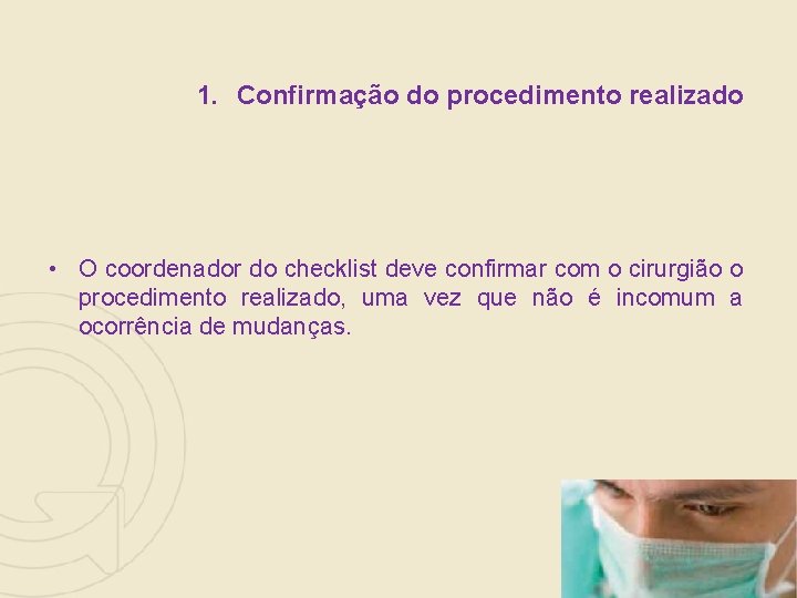 1. Confirmação do procedimento realizado • O coordenador do checklist deve confirmar com o