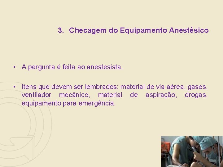 3. Checagem do Equipamento Anestésico • A pergunta é feita ao anestesista. • Itens