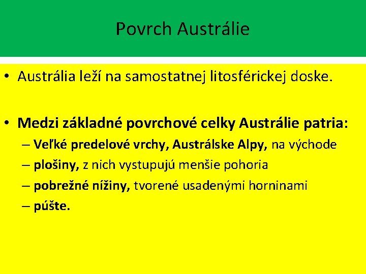 Povrch Austrálie • Austrália leží na samostatnej litosférickej doske. • Medzi základné povrchové celky