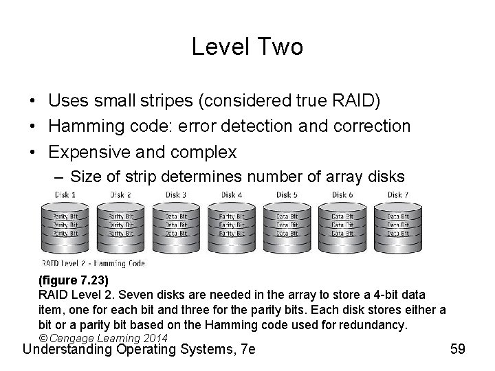 Level Two • Uses small stripes (considered true RAID) • Hamming code: error detection
