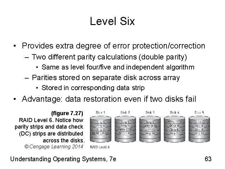 Level Six • Provides extra degree of error protection/correction – Two different parity calculations