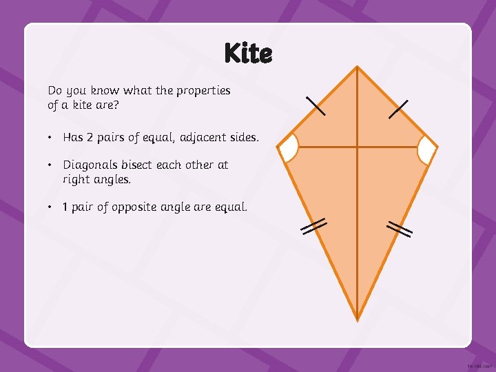Kite Do you know what the properties of a kite are? • Has 2