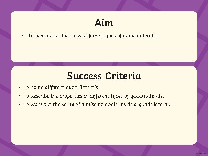 Aim • To identify and discuss different types of quadrilaterals. Success Criteria • To