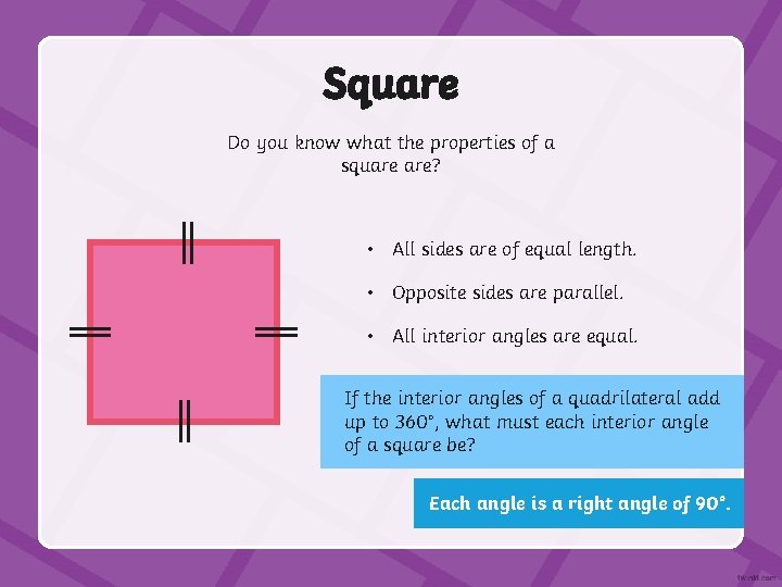 Square Do you know what the properties of a square are? • All sides