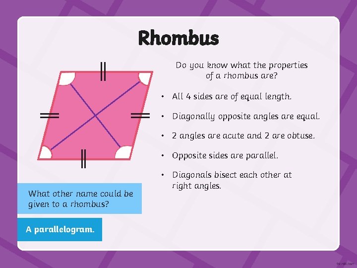Rhombus Do you know what the properties of a rhombus are? • All 4