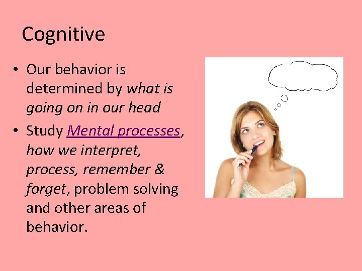 Cognitive • Our behavior is determined by what is going on in our head Cognitive • Our behavior is determined by what is going on in our head