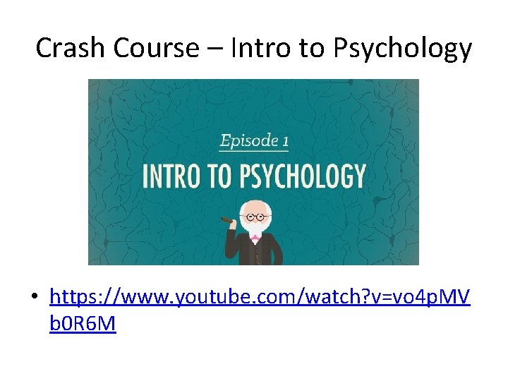 Crash Course – Intro to Psychology • https: //www. youtube. com/watch? v=vo 4 p. Crash Course – Intro to Psychology • https: //www. youtube. com/watch? v=vo 4 p.