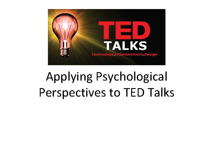 Applying Psychological Perspectives to TED Talks Applying Psychological Perspectives to TED Talks