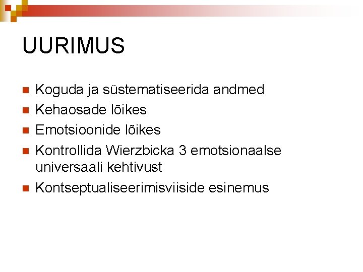 UURIMUS n n n Koguda ja süstematiseerida andmed Kehaosade lõikes Emotsioonide lõikes Kontrollida Wierzbicka