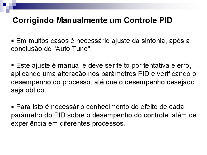 Corrigindo Manualmente um Controle PID § Em muitos casos é necessário ajuste da sintonia,