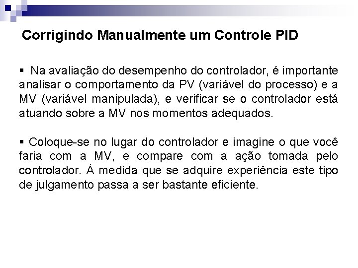 Corrigindo Manualmente um Controle PID § Na avaliação do desempenho do controlador, é importante