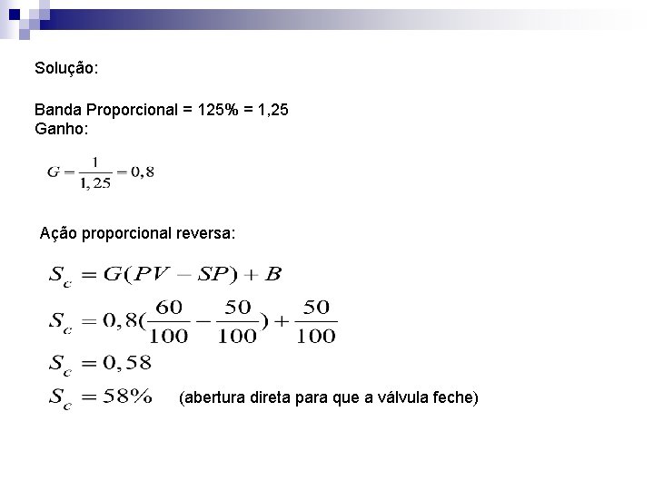 Solução: Banda Proporcional = 125% = 1, 25 Ganho: Ação proporcional reversa: (abertura direta