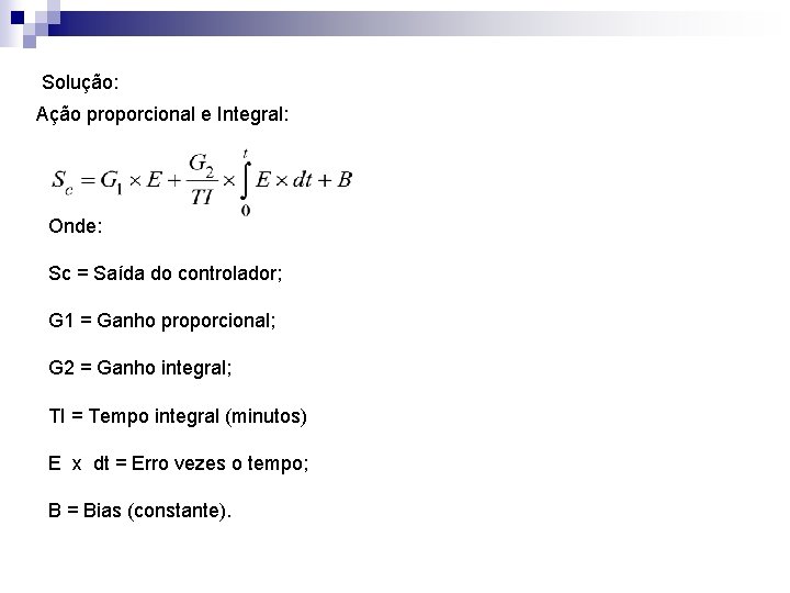 Solução: Ação proporcional e Integral: Onde: Sc = Saída do controlador; G 1 =