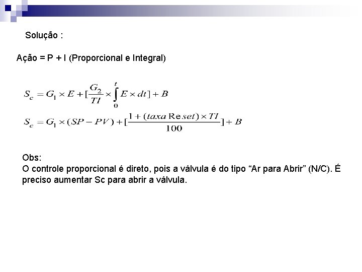 Solução : Ação = P + I (Proporcional e Integral) Obs: O controle proporcional