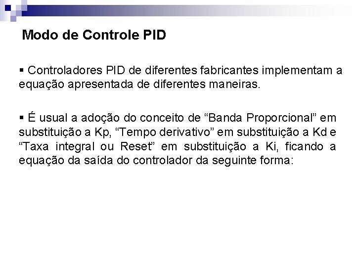 Modo de Controle PID § Controladores PID de diferentes fabricantes implementam a equação apresentada