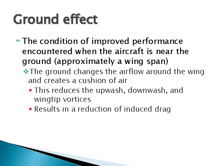 Ground effect The condition of improved performance encountered when the aircraft is near the Ground effect The condition of improved performance encountered when the aircraft is near the