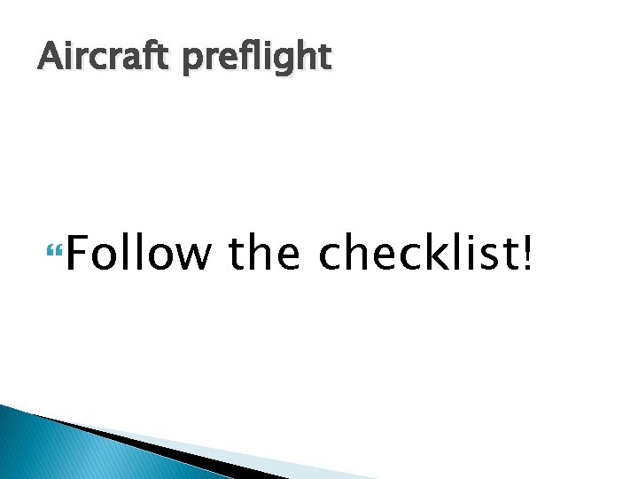 Aircraft preflight Follow the checklist! Aircraft preflight Follow the checklist!