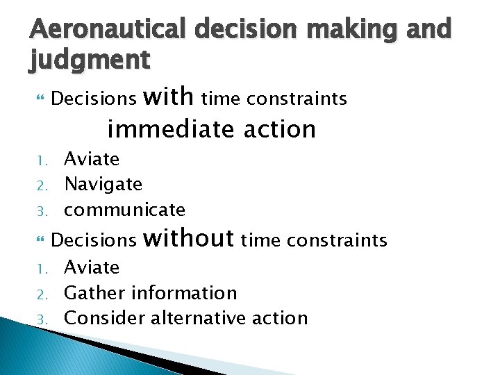 Aeronautical decision making and judgment Decisions with time constraints immediate action 1. 2. 3. Aeronautical decision making and judgment Decisions with time constraints immediate action 1. 2. 3.
