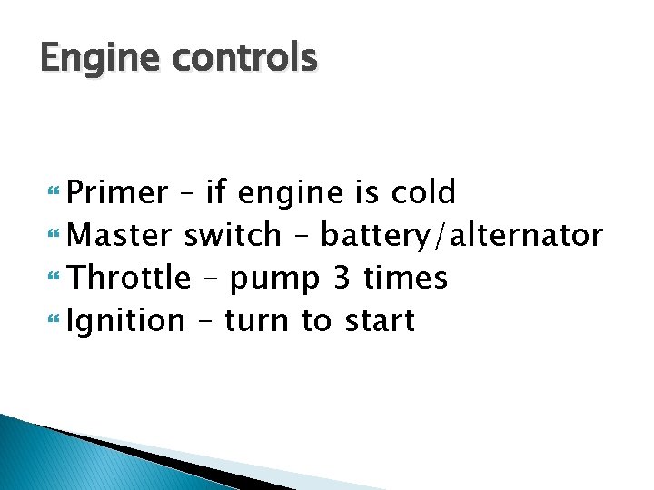 Engine controls Primer – if engine is cold Master switch – battery/alternator Throttle – Engine controls Primer – if engine is cold Master switch – battery/alternator Throttle –