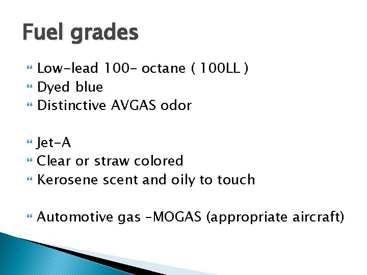 Fuel grades Low-lead 100 - octane ( 100 LL ) Dyed blue Distinctive AVGAS Fuel grades Low-lead 100 - octane ( 100 LL ) Dyed blue Distinctive AVGAS