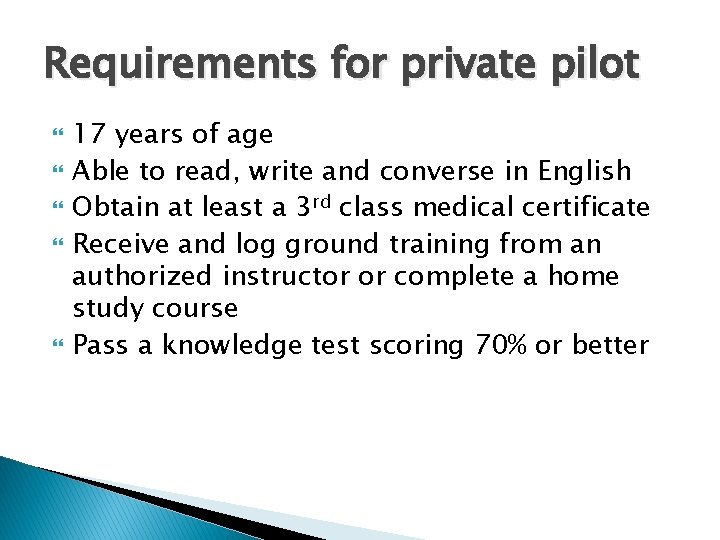 Requirements for private pilot 17 years of age Able to read, write and converse Requirements for private pilot 17 years of age Able to read, write and converse