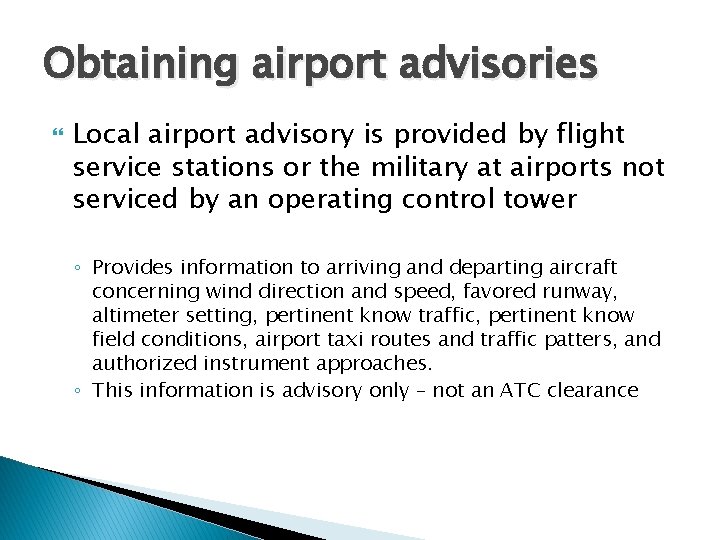 Obtaining airport advisories Local airport advisory is provided by flight service stations or the Obtaining airport advisories Local airport advisory is provided by flight service stations or the