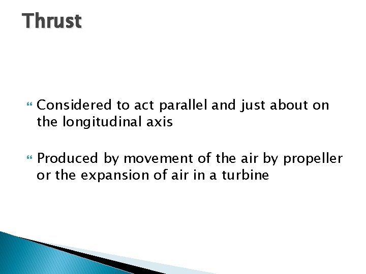 Thrust Considered to act parallel and just about on the longitudinal axis Produced by Thrust Considered to act parallel and just about on the longitudinal axis Produced by