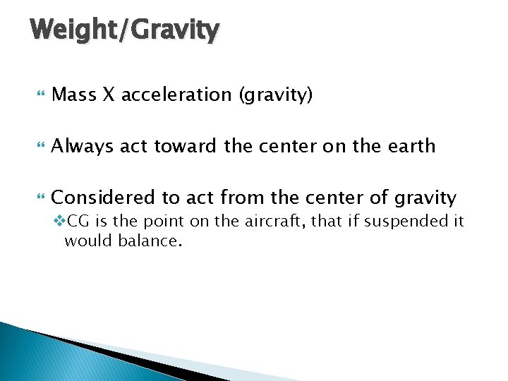 Weight/Gravity Mass X acceleration (gravity) Always act toward the center on the earth Considered Weight/Gravity Mass X acceleration (gravity) Always act toward the center on the earth Considered
