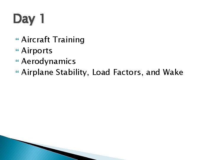 Day 1 Aircraft Training Airports Aerodynamics Airplane Stability, Load Factors, and Wake Day 1 Aircraft Training Airports Aerodynamics Airplane Stability, Load Factors, and Wake