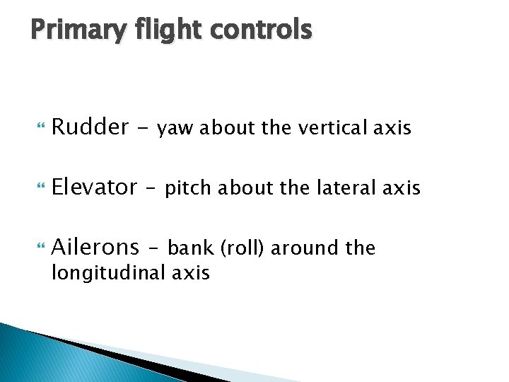 Primary flight controls Rudder - yaw about the vertical axis Elevator – pitch about Primary flight controls Rudder - yaw about the vertical axis Elevator – pitch about