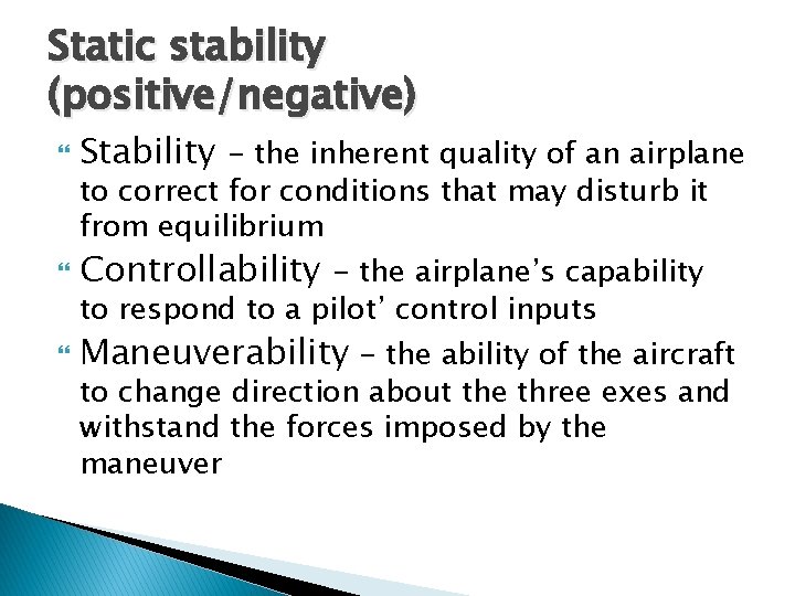 Static stability (positive/negative) Stability - the inherent quality of an airplane Controllability - the Static stability (positive/negative) Stability - the inherent quality of an airplane Controllability - the